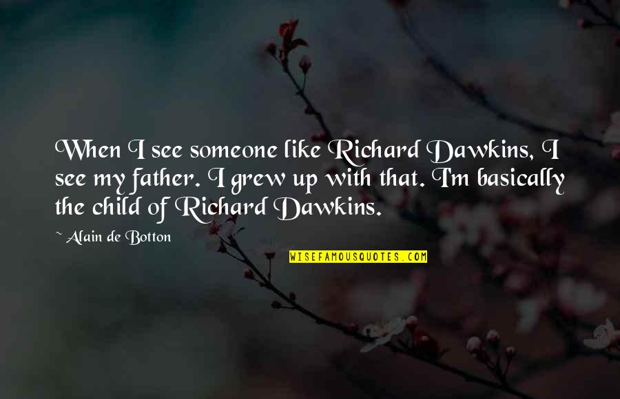 The Father Of My Child Quotes By Alain De Botton: When I see someone like Richard Dawkins, I