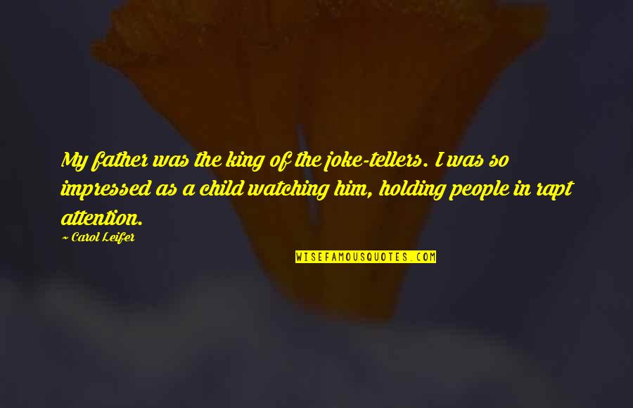 The Father Of My Child Quotes By Carol Leifer: My father was the king of the joke-tellers. The Father Of My Child Quotes By Carol Leifer: My father was the king of the joke-tellers.