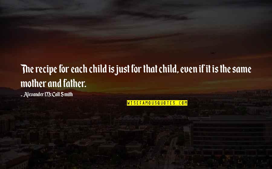 The Father Of Your Child Quotes By Alexander McCall Smith: The recipe for each child is just for