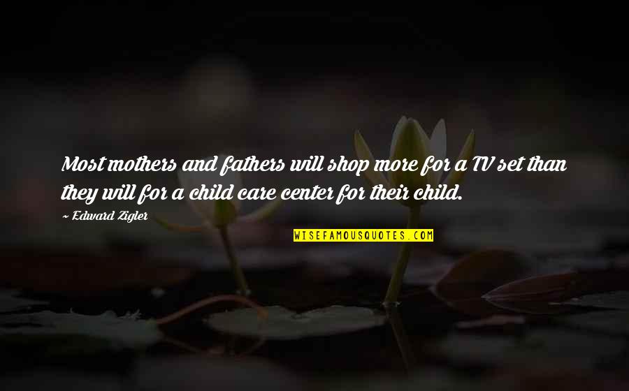 The Father Of Your Child Quotes By Edward Zigler: Most mothers and fathers will shop more for The Father Of Your Child Quotes By Edward Zigler: Most mothers and fathers will shop more for