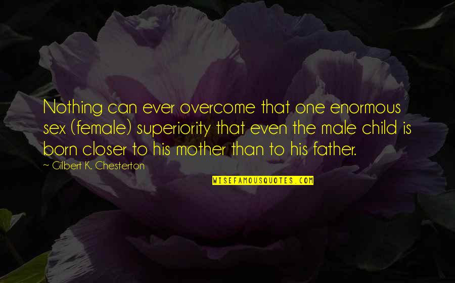 The Father Of Your Child Quotes By Gilbert K. Chesterton: Nothing can ever overcome that one enormous sex The Father Of Your Child Quotes By Gilbert K. Chesterton: Nothing can ever overcome that one enormous sex