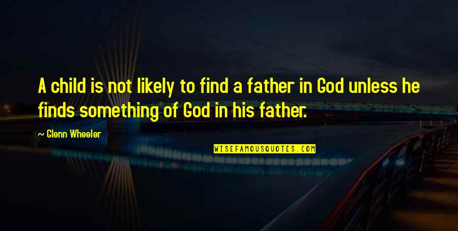 The Father Of Your Child Quotes By Glenn Wheeler: A child is not likely to find a The Father Of Your Child Quotes By Glenn Wheeler: A child is not likely to find a