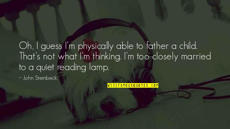 The Father Of Your Child Quotes By John Steinbeck: Oh, I guess I'm physically able to father The Father Of Your Child Quotes By John Steinbeck: Oh, I guess I'm physically able to father