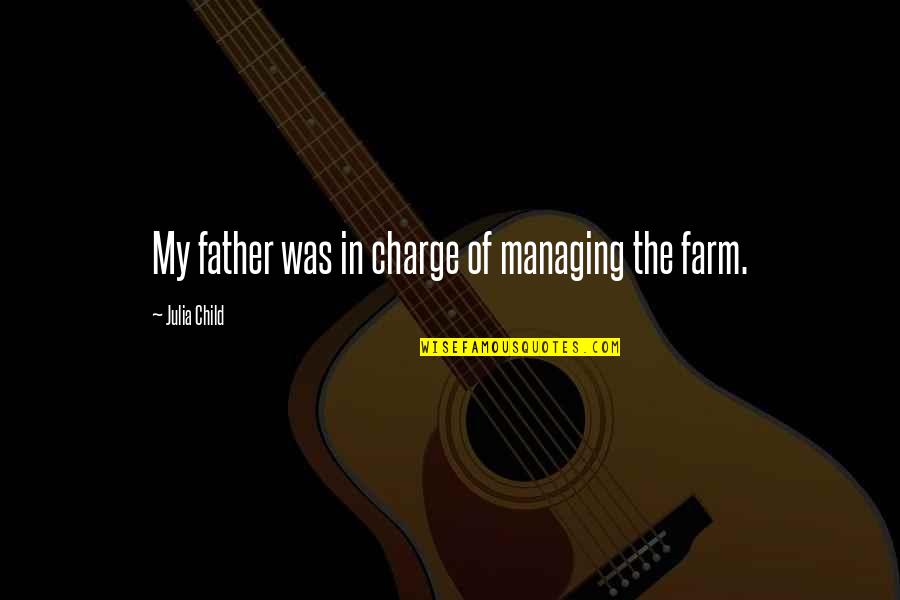 The Father Of Your Child Quotes By Julia Child: My father was in charge of managing the The Father Of Your Child Quotes By Julia Child: My father was in charge of managing the