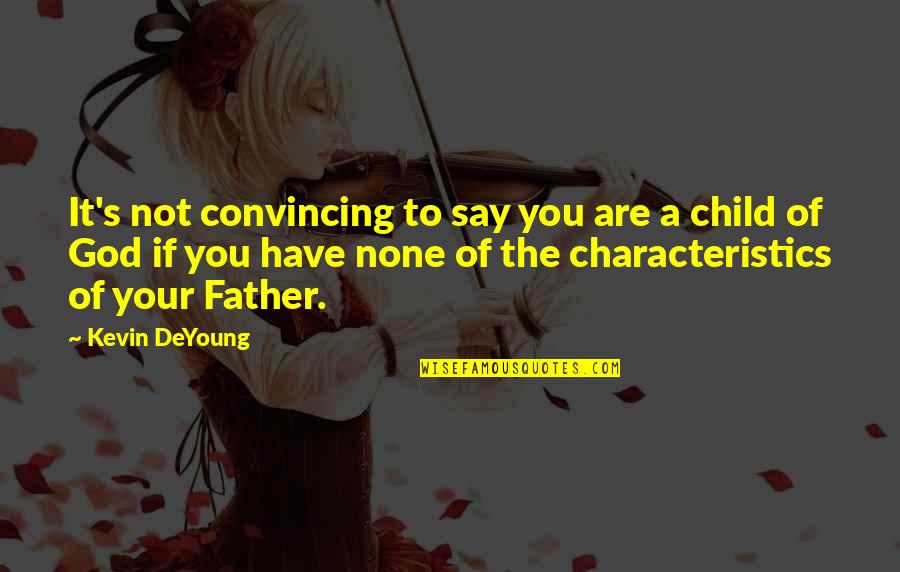 The Father Of Your Child Quotes By Kevin DeYoung: It's not convincing to say you are a The Father Of Your Child Quotes By Kevin DeYoung: It's not convincing to say you are a