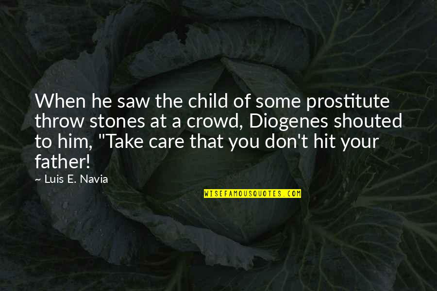 The Father Of Your Child Quotes By Luis E. Navia: When he saw the child of some prostitute The Father Of Your Child Quotes By Luis E. Navia: When he saw the child of some prostitute