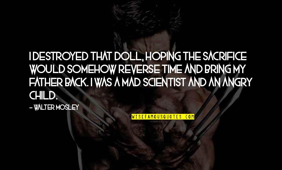The Father Of Your Child Quotes By Walter Mosley: I destroyed that doll, hoping the sacrifice would The Father Of Your Child Quotes By Walter Mosley: I destroyed that doll, hoping the sacrifice would