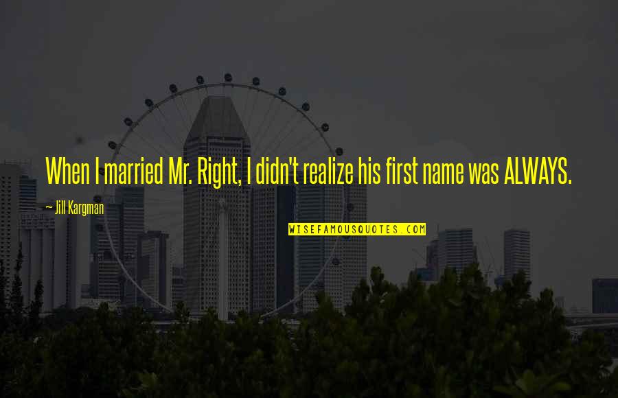 The Fault In Our Stars Augustus Love Quote Quotes By Jill Kargman: When I married Mr. Right, I didn't realize