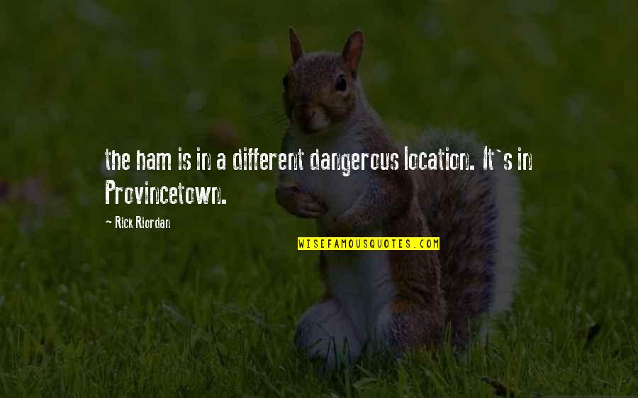 The Fault In Our Stars Augustus Love Quote Quotes By Rick Riordan: the ham is in a different dangerous location.