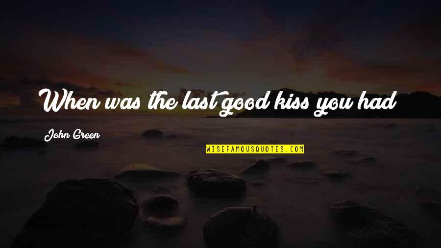 The Fault In Our Stars Augustus Quotes By John Green: When was the last good kiss you had?