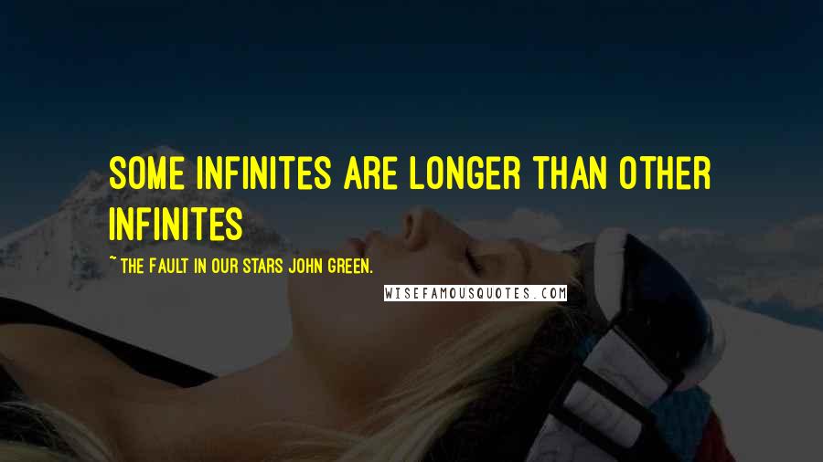 The Fault In Our Stars John Green. quotes: Some infinites are longer than other infinites