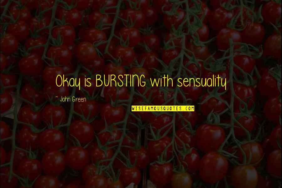 The Fault In Our Stars Quotes By John Green: Okay is BURSTING with sensuality