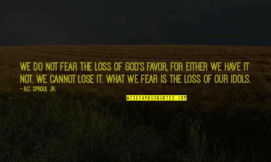 The Favor Of God Quotes By R.C. Sproul Jr.: We do not fear the loss of God's