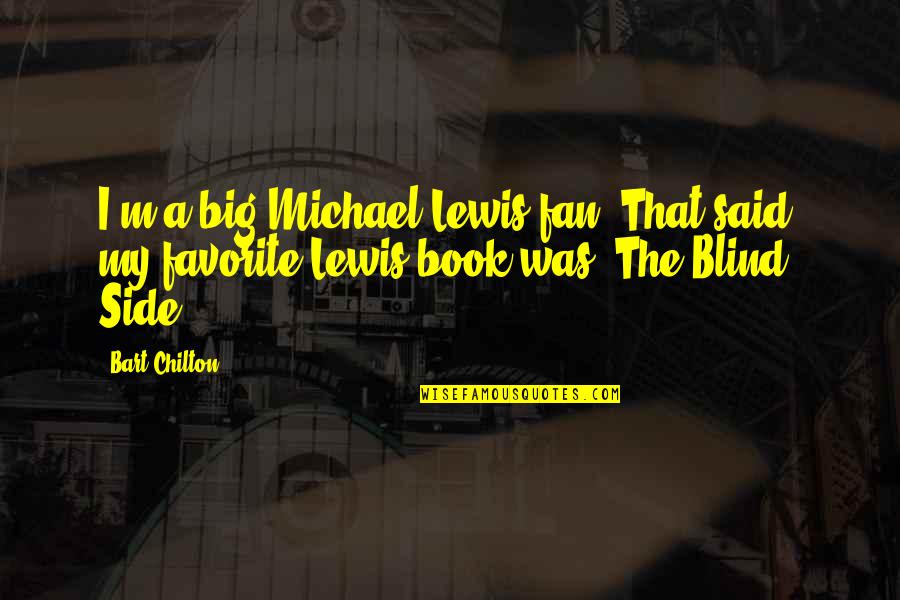 The Favorite Book Quotes By Bart Chilton: I'm a big Michael Lewis fan. That said,