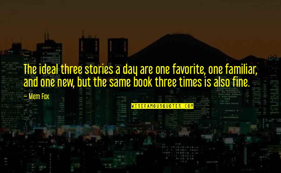 The Favorite Book Quotes By Mem Fox: The ideal three stories a day are one The Favorite Book Quotes By Mem Fox: The ideal three stories a day are one