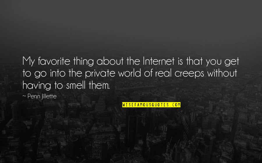 The Favorite Quotes By Penn Jillette: My favorite thing about the Internet is that