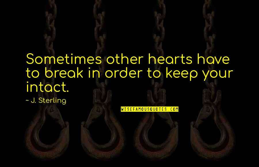 The Fear Of Falling In Love Quotes By J. Sterling: Sometimes other hearts have to break in order