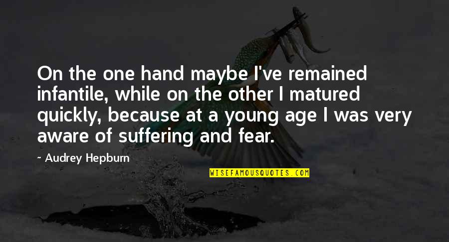The Fear Of Suffering Quotes By Audrey Hepburn: On the one hand maybe I've remained infantile,