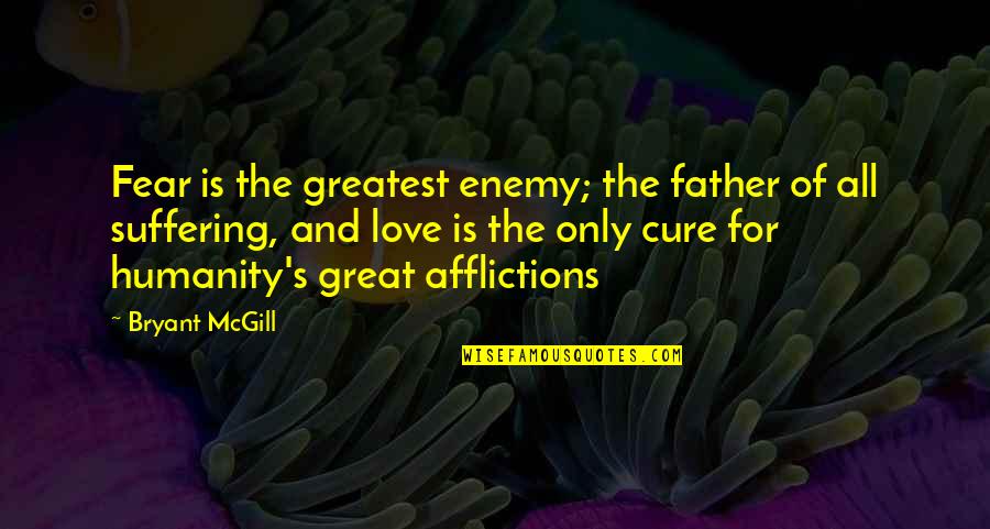 The Fear Of Suffering Quotes By Bryant McGill: Fear is the greatest enemy; the father of