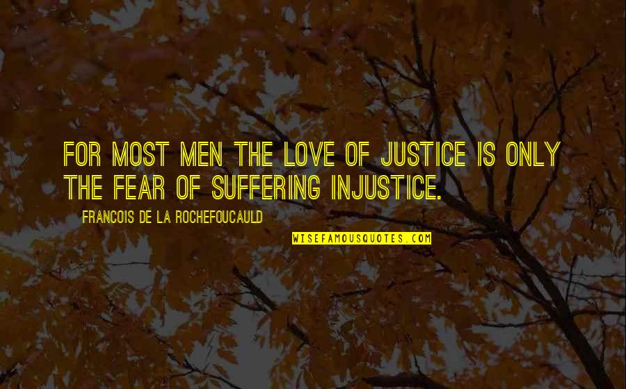 The Fear Of Suffering Quotes By Francois De La Rochefoucauld: For most men the love of justice is