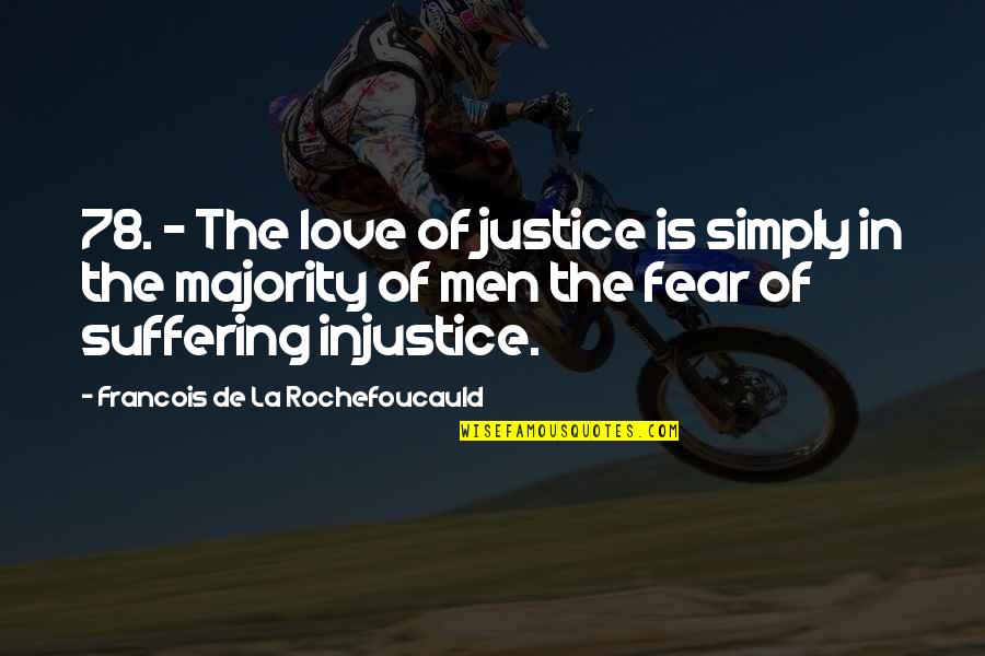 The Fear Of Suffering Quotes By Francois De La Rochefoucauld: 78. - The love of justice is simply