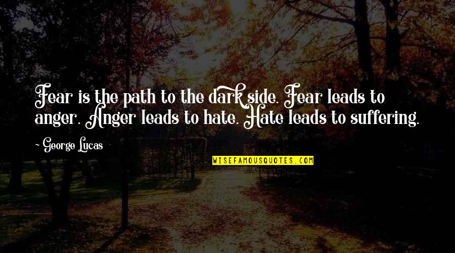 The Fear Of Suffering Quotes By George Lucas: Fear is the path to the dark side.