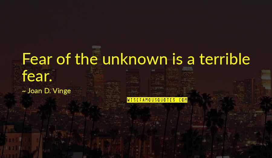 The Fear Of The Unknown Quotes By Joan D. Vinge: Fear of the unknown is a terrible fear. The Fear Of The Unknown Quotes By Joan D. Vinge: Fear of the unknown is a terrible fear.