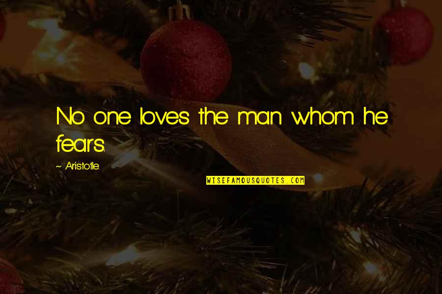 The Fears Of Man Quotes By Aristotle.: No one loves the man whom he fears.