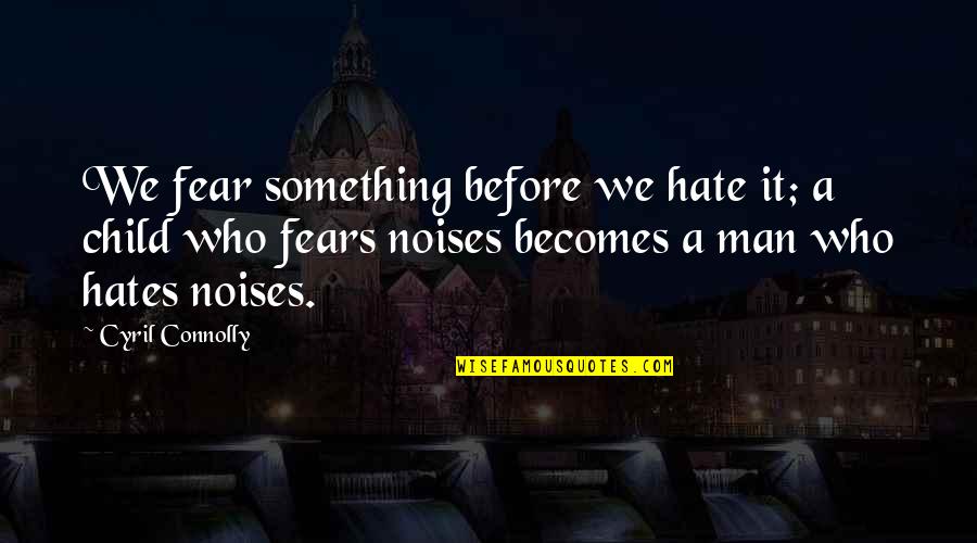 The Fears Of Man Quotes By Cyril Connolly: We fear something before we hate it; a