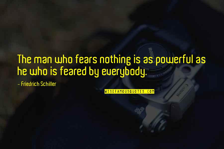 The Fears Of Man Quotes By Friedrich Schiller: The man who fears nothing is as powerful