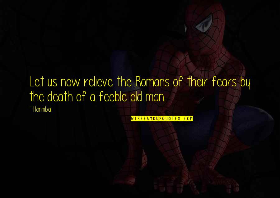 The Fears Of Man Quotes By Hannibal: Let us now relieve the Romans of their