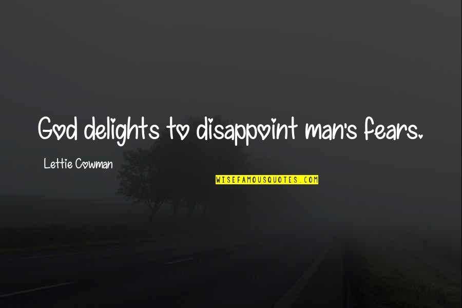 The Fears Of Man Quotes By Lettie Cowman: God delights to disappoint man's fears.
