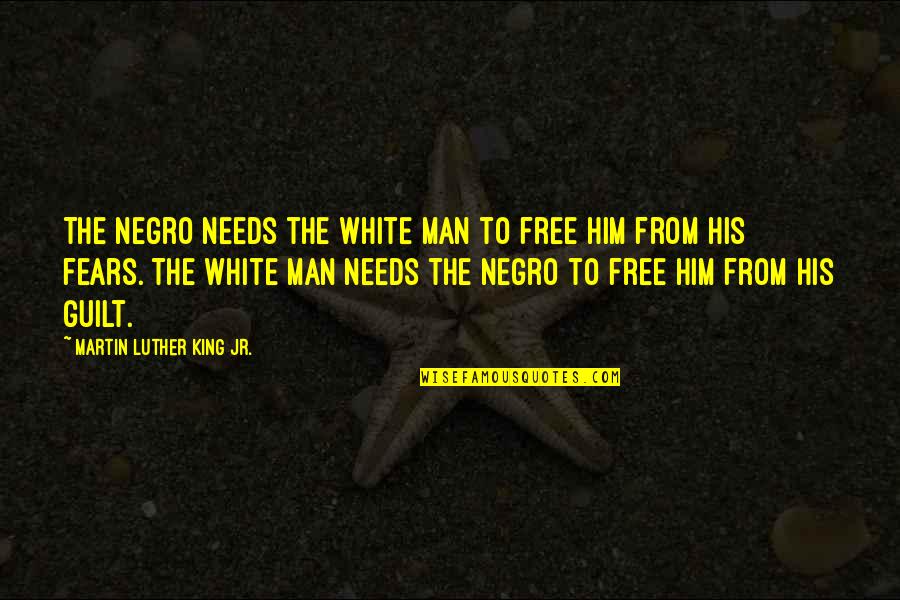 The Fears Of Man Quotes By Martin Luther King Jr.: The Negro needs the white man to free