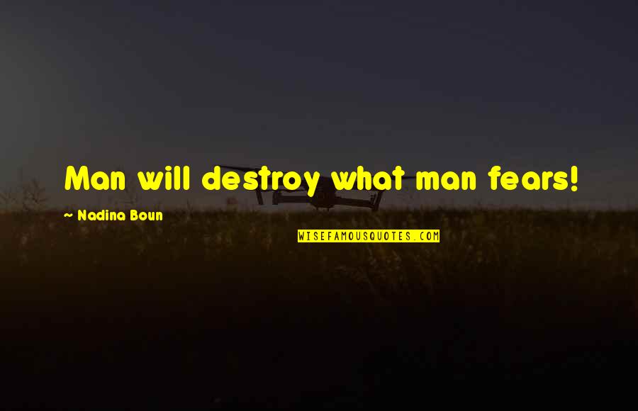 The Fears Of Man Quotes By Nadina Boun: Man will destroy what man fears!