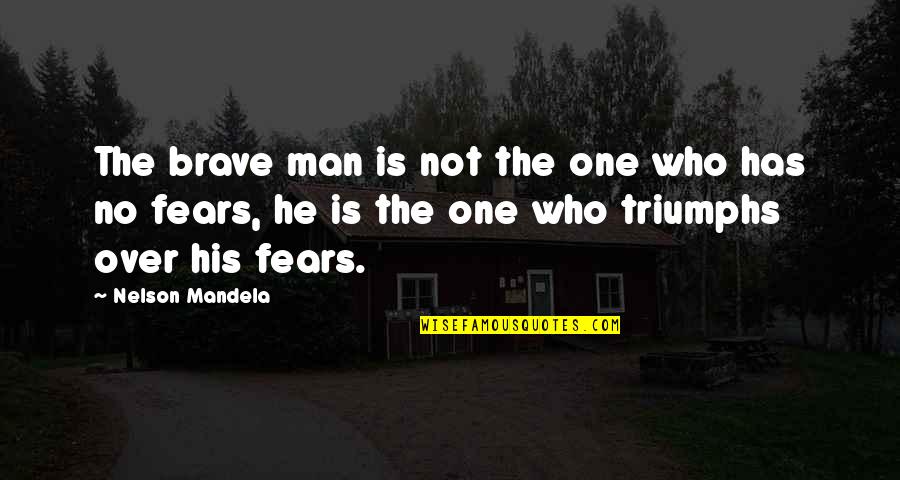 The Fears Of Man Quotes By Nelson Mandela: The brave man is not the one who