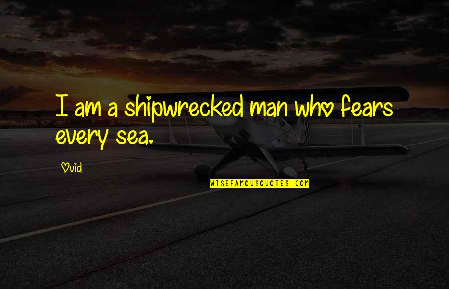 The Fears Of Man Quotes By Ovid: I am a shipwrecked man who fears every
