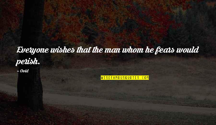 The Fears Of Man Quotes By Ovid: Everyone wishes that the man whom he fears
