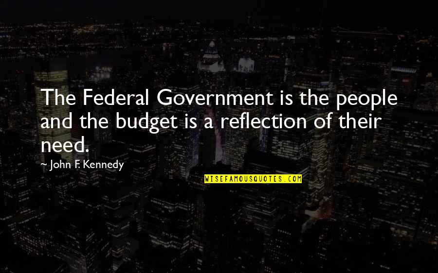 The Federal Budget Quotes By John F. Kennedy: The Federal Government is the people and the