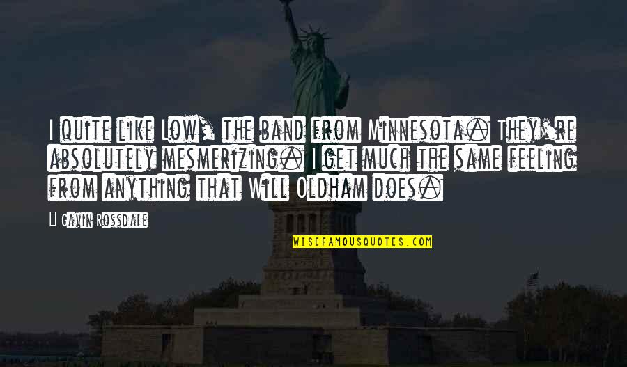 The Feeling Is Not The Same Quotes By Gavin Rossdale: I quite like Low, the band from Minnesota.