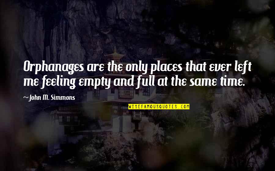 The Feeling Is Not The Same Quotes By John M. Simmons: Orphanages are the only places that ever left