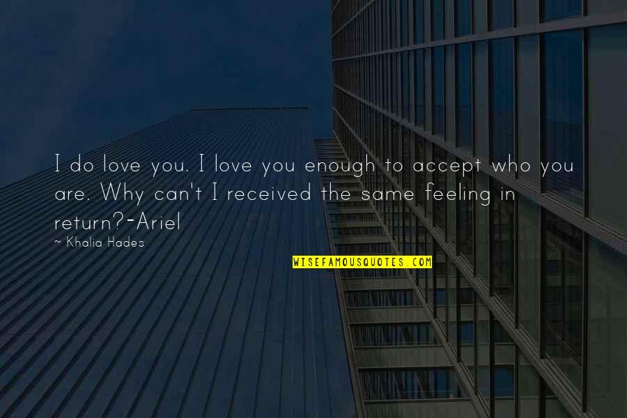 The Feeling Is Not The Same Quotes By Khalia Hades: I do love you. I love you enough