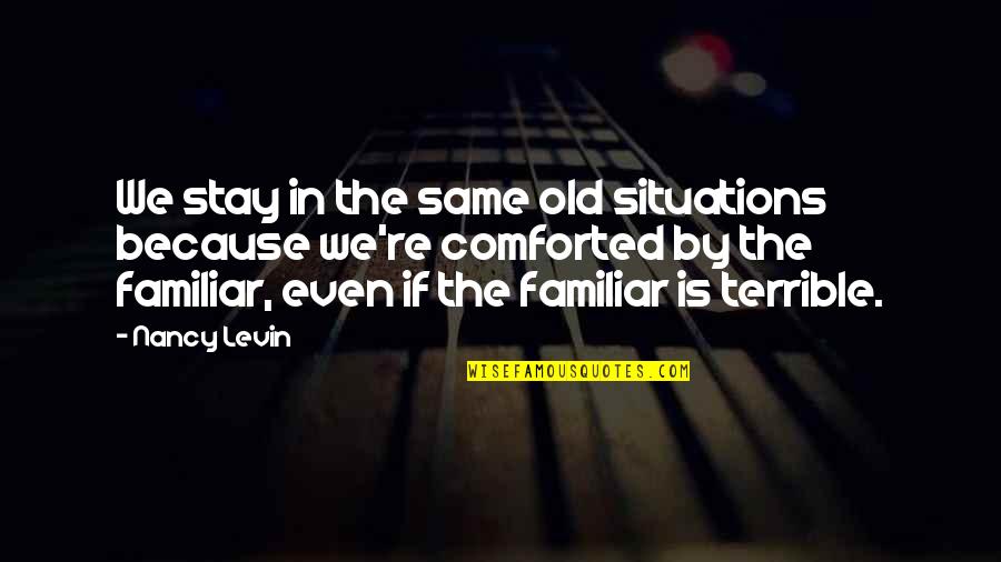 The Feeling Is Not The Same Quotes By Nancy Levin: We stay in the same old situations because