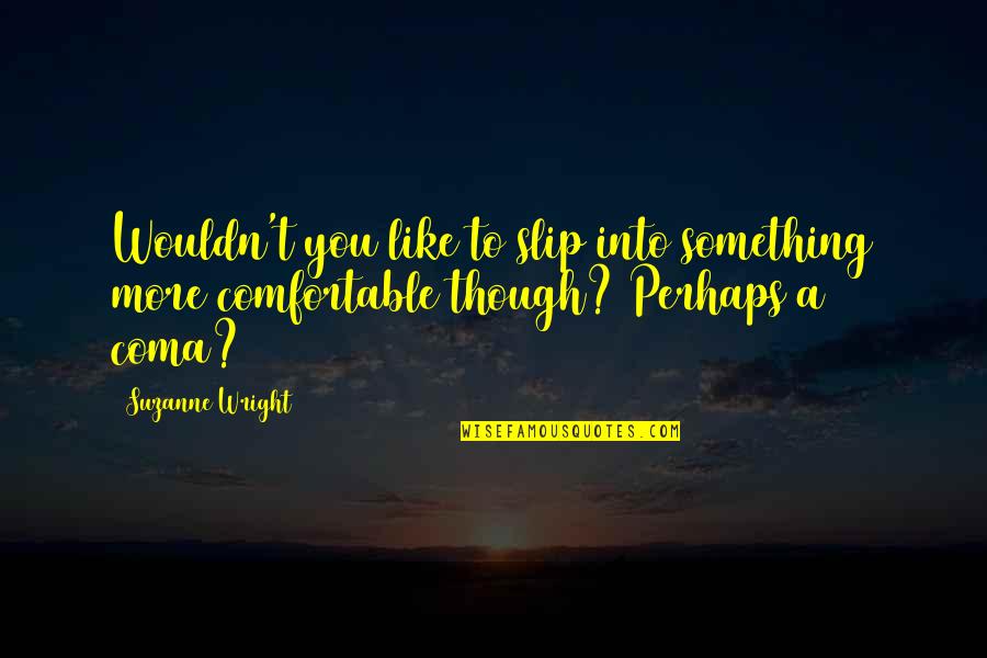 The Feeling Isn't Mutual Quotes By Suzanne Wright: Wouldn't you like to slip into something more