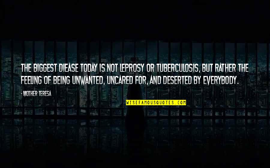 The Feeling Of Being A Mother Quotes By Mother Teresa: The biggest diease today is not leprosy or