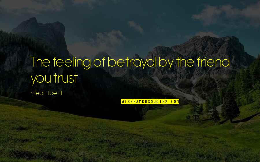 The Feeling Of Betrayal Quotes By Jeon Tae-il: The feeling of betrayal by the friend you The Feeling Of Betrayal Quotes By Jeon Tae-il: The feeling of betrayal by the friend you