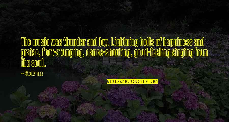 The Feeling Of Happiness Quotes By Etta James: The music was thunder and joy. Lightning bolts