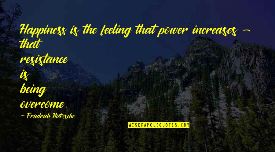 The Feeling Of Happiness Quotes By Friedrich Nietzsche: Happiness is the feeling that power increases -