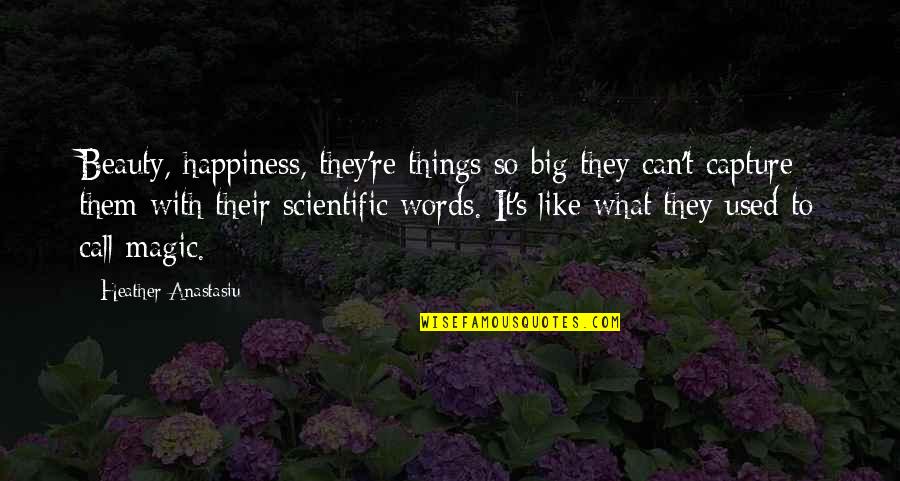 The Feeling Of Happiness Quotes By Heather Anastasiu: Beauty, happiness, they're things so big they can't