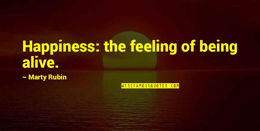 The Feeling Of Happiness Quotes By Marty Rubin: Happiness: the feeling of being alive.