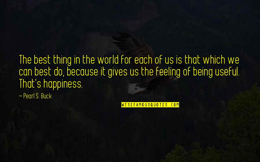 The Feeling Of Happiness Quotes By Pearl S. Buck: The best thing in the world for each